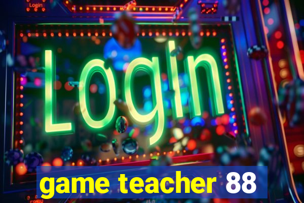 game teacher 88